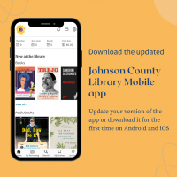 Download the updated Johnson County Library Mobile app. Update your version of the app or download for the first time on Android or iOS. A screenshot of a phone showing the app.