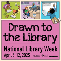 Illustrations of children in the Library with text Drawn to the Library - National Library Week April 6-12, 2025