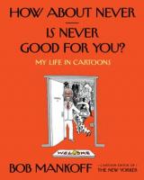 How About Never-is Never Good For You by Bob Mankoff