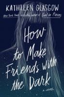 How to Make Friends With the Dark by Kathleen Glasgow