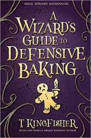 A Wizard's Guide to Defensive Baking by T. Kingfisher