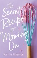 The Secret Recipe for Moving On by Karen Bischer