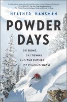 Powder Days: Ski Bums, Ski Towns, and the Future of Chasing Snow by Heather Hansman Powder Days: Ski Bums, Ski Towns, and the Future of Chasing Snow by Heather Hansman