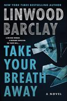 Cover of TAKE YOUR BREATH AWAY by Linwood Barclay Cover of TAKE YOUR BREATH AWAY by Linwood Barclay
