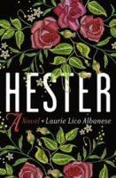 Hester cover Cover reads "Hester: A Novel" and "Laurie Lico Albanese." The words are surrounded by deep pink roses, tiny white flowers, and foliage.