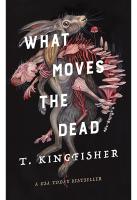 What Moves the Dead by T. Kingfisher