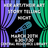 Her Art/Their Art Storytelling Night, March 20, 6:30-7:30 p.m. at Central Resource Libary