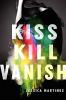 Kiss Kill Vanish by Jessica Martinez