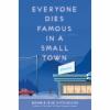 Everyone Dies Famous in a Small Town Everyone Dies Famous In a Small Town by Bonnie-Sue Hitchcock