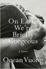 On Earth We’re Briefly Gorgeous by Ocean Vuong