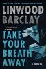 Cover of TAKE YOUR BREATH AWAY by Linwood Barclay
