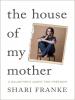 The House of My Mother A Daughter's Quest for Freedom The House of My Mother A Daughter's Quest for Freedom book cover