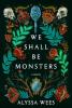 We Shall Be Monsters We Shall Be Monsters book cover
